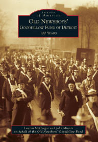 Title: Old Newsboys' Goodfellow Fund of Detroit: 100 Years, Author: Lauren McGregor