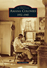 Title: Amana Colonies: 1932-1945, Author: Peter Hoehnle