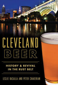 Title: Cleveland Beer: History and Revival in the Rust Belt, Author: Leslie Basalla