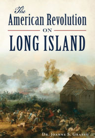 Title: The American Revolution in Long Island, Author: Dr. Joanne S. Grasso