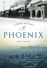 Title: A Brief History of Phoenix, Author: Arcadia Publishing
