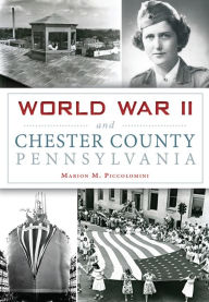 Title: World War II and Chester County, Pennsylvania, Author: Marion M. Piccolomini