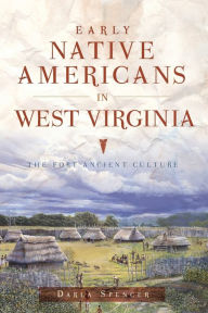 Title: Early Native Americans in West Virginia: The Fort Ancient Culture, Author: Darla Spencer