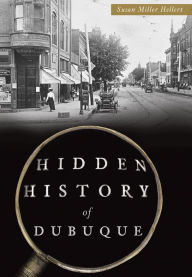 Title: Hidden History of Dubuque, Author: Susan Miller Hellert