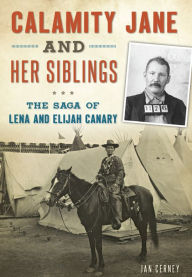 Title: Calamity Jane and Her Siblings: The Saga of Lena and Elijah Canary, Author: Jan Cerney