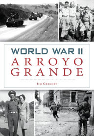 Title: World War II Arroyo Grande, Author: Jim Gregory