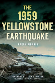 Title: The 1959 Yellowstone Earthquake, Author: Larry E. Morris