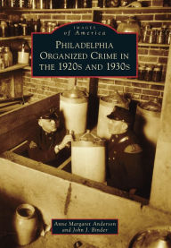 Title: Philadelphia Organized Crime in the 1920s and 1930s, Author: Anne Margaret Anderson