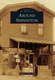 Title: Around Shinnston, Author: Robert P. Bice III