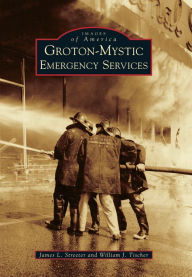 Title: Groton-Mystic Emergency Services, Author: James L. Streeter