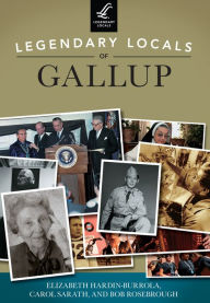 Title: Legendary Locals of Gallup, Author: Elizabeth Hardin-Burrola