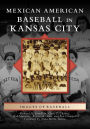 Mexican American Baseball in Kansas City, Missouri (Images of Baseball Series)