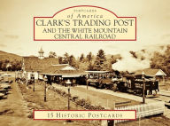 Title: Clark's Trading Post and the White Mountain Central Railroad, Author: Linda Eisenhart