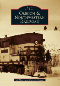 Title: Oregon & Northwestern Railroad, Author: Jeff Moore