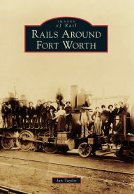 Rails Around Fort Worth, Texas (Images of Rail Series)