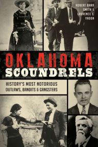 Title: Oklahoma Scoundrels: History's Most Notorious Outlaws, Bandits & Gangsters, Author: Robert Barr Smith & Laurence J. Yadon