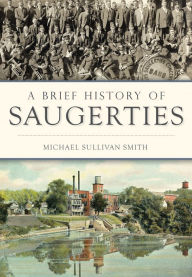 Title: A Brief History of Saugerties, Author: Michael Sullivan Smith