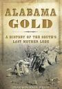 Alabama Gold: A History of the South's Last Mother Lode