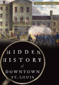 Title: Hidden History of Downtown St. Louis, Author: Maureen Kavanaugh