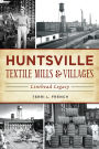 Huntsville Textile Mills and Villages: Linthead Legacy