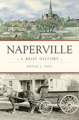 Naperville A Brief History By Bryan J Ogg Paperback Barnes