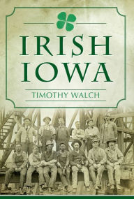 Title: Irish Iowa, Author: Timothy Walch
