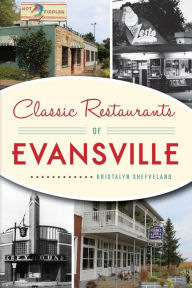 Title: Classic Restaurants of Evansville, Author: Arcadia Publishing