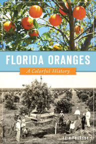 Title: Florida Oranges: A Colorful History, Author: Erin Thursby