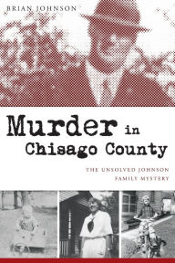 Title: Murder in Chisago County: The Unsolved Johnson Family Mystery, Author: Brian Johnson