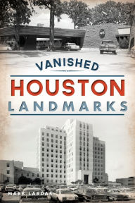 Title: Vanished Houston Landmarks, Author: Mark Lardas