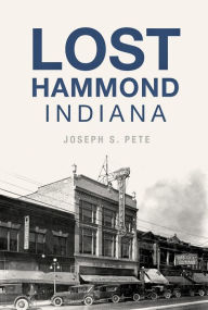 Title: Lost Hammond, Indiana, Author: Joseph S. Pete