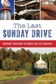 Title: The Last Sunday Drive: Vanishing Traditions in Georgia and the Carolinas, Author: Tom Poland