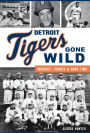 Detroit Tigers Gone Wild: Mischief, Crimes and Hard Time
