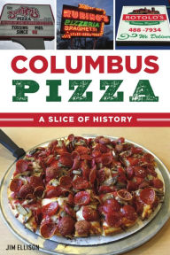 Title: Columbus Pizza: A Slice of History, Author: Arcadia Publishing