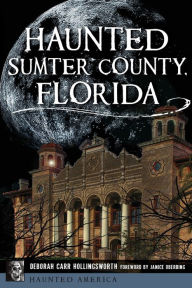 Title: Haunted Sumter County, Florida, Author: Deborah Carr Hollingsworth