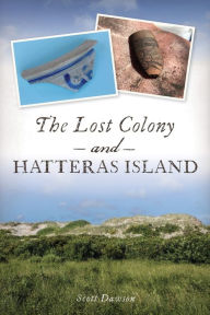 Title: The Lost Colony and Hatteras Island, Author: Scott Dawson