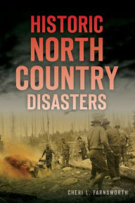 Title: Historic North Country Disasters, Author: Cheri L. Farnsworth