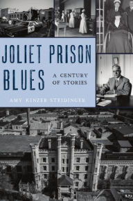 Title: Joliet Prison Blues: A Century of Stories, Author: Amy Kinzer Steidinger