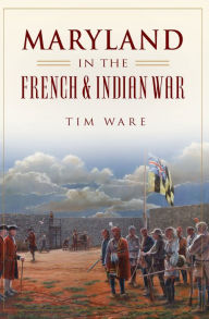 Title: Maryland in the French & Indian War, Author: Timothy Ware