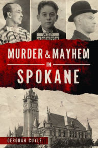 Title: Murder & Mayhem in Spokane, Author: Ms. Deb A. Cuyle