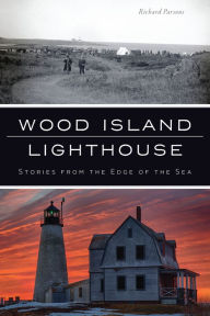 Title: Wood Island Lighthouse: Stories from the Edge of the Sea, Author: Richard Parsons