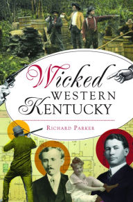 Title: Wicked Western Kentucky, Author: Richard Parker