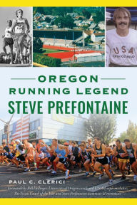 Title: Oregon Running Legend Steve Prefontaine, Author: Paul C. Clerici