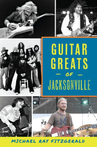 Title: Guitar Greats of Jacksonville, Author: Michael Ray Fitzgerald