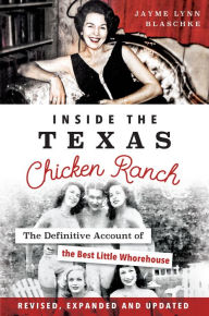 Title: Inside the Texas Chicken Ranch: The Definitive Account of the Best Little Whorehouse, Author: Jayme Lynn Blaschke