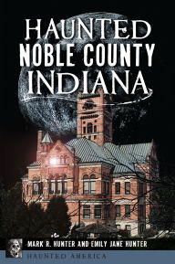 Title: Haunted Noble County, Indiana, Author: Mark R. Hunter