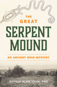 Title: The Great Serpent Mound: An Ancient Ohio Mystery, Author: Jeffrey Alan John