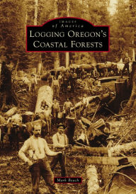 Title: Logging Oregon's Coastal Forests, Author: Mark Beach