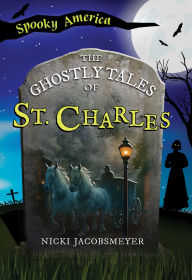 Title: The Ghostly Tales of St. Charles, Author: Ms. Nicki Jacobsmeyer