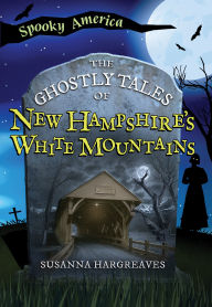 Title: The Ghostly Tales of New Hampshire's White Mountains, Author: Susanna Hargreaves